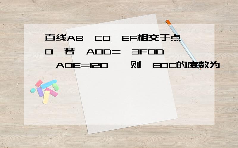 直线AB,CD,EF相交于点O,若∠AOD=∠3FOD,∠AOE=120°,则∠EOC的度数为