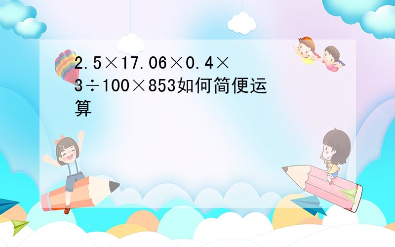 2.5×17.06×0.4×3÷100×853如何简便运算