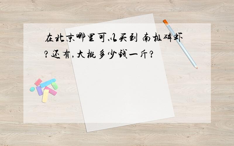 在北京哪里可以买到 南极磷虾?还有,大概多少钱一斤?