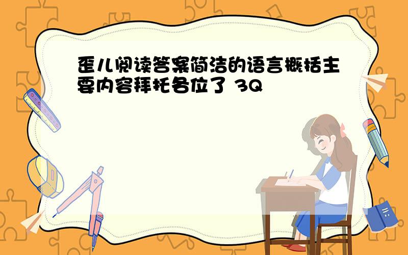 歪儿阅读答案简洁的语言概括主要内容拜托各位了 3Q