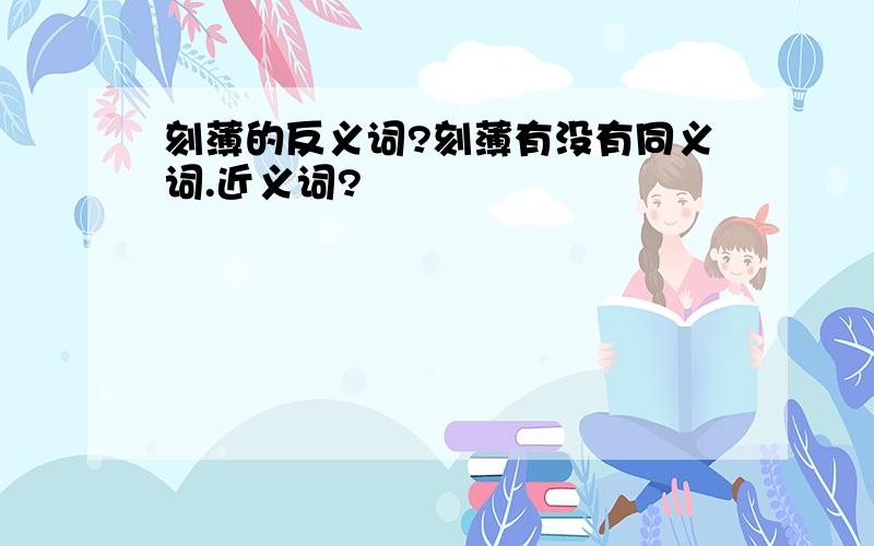 刻薄的反义词?刻薄有没有同义词.近义词?