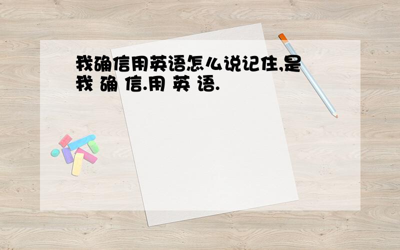 我确信用英语怎么说记住,是 我 确 信.用 英 语.