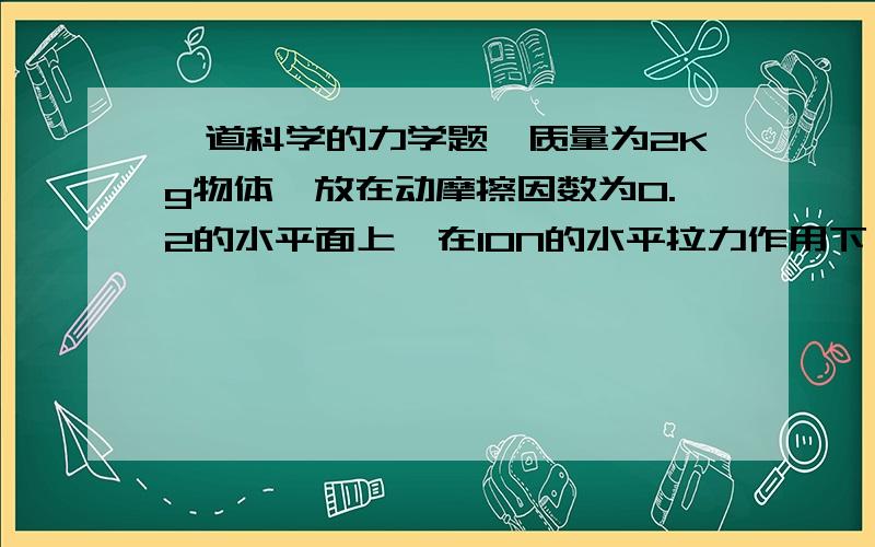 一道科学的力学题一质量为2Kg物体,放在动摩擦因数为0.2的水平面上,在10N的水平拉力作用下,其获得的加速大小是多少?