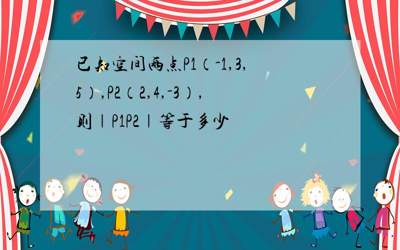 已知空间两点P1（-1,3,5）,P2（2,4,-3）,则｜P1P2｜等于多少