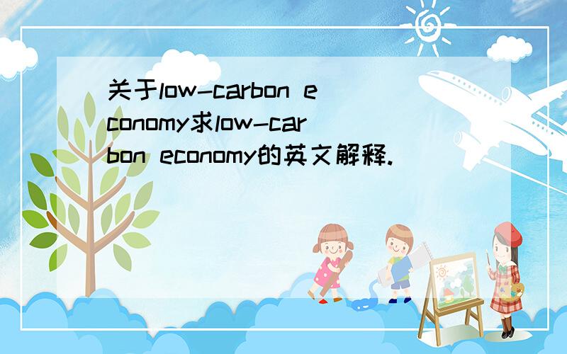 关于low-carbon economy求low-carbon economy的英文解释.