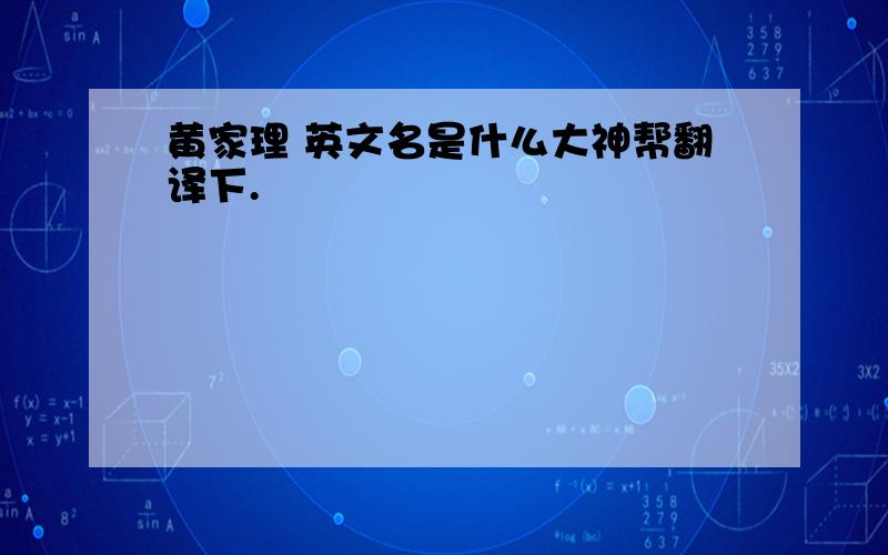 黄家理 英文名是什么大神帮翻译下.