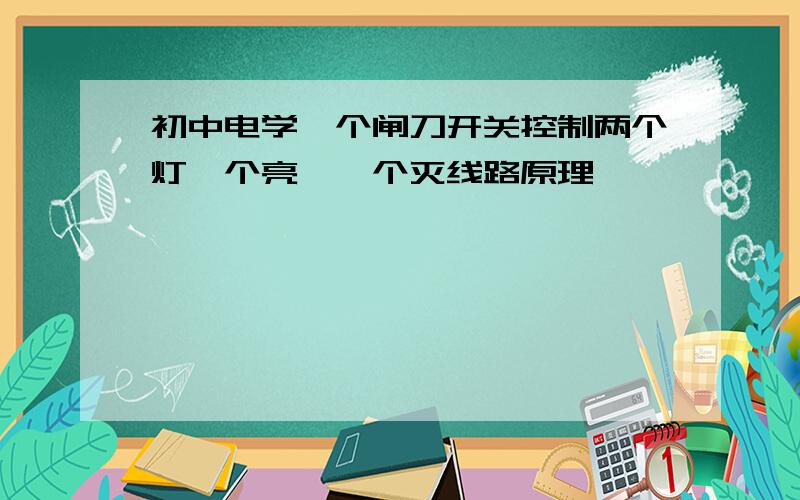 初中电学一个闸刀开关控制两个灯一个亮,一个灭线路原理