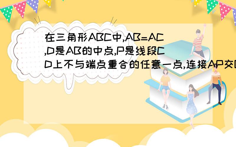 在三角形ABC中,AB=AC,D是AB的中点,P是线段CD上不与端点重合的任意一点,连接AP交BC于点E,连接BP交AC于点F求证：（1）角CAE=角CBF;（2）AE=BF