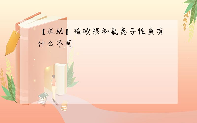 【求助】硫酸根和氯离子性质有什么不同