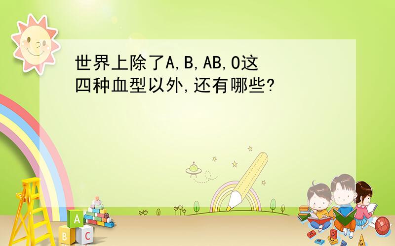 世界上除了A,B,AB,O这四种血型以外,还有哪些?