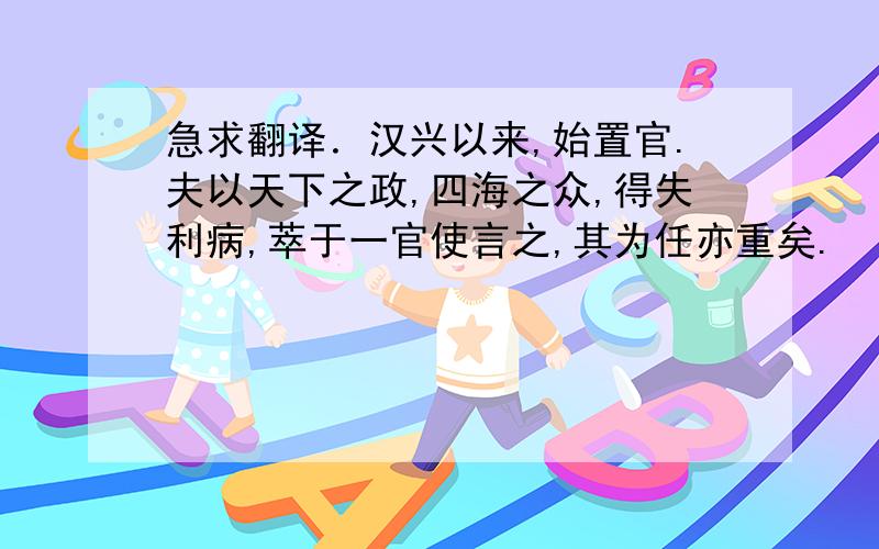 急求翻译．汉兴以来,始置官.夫以天下之政,四海之众,得失利病,萃于一官使言之,其为任亦重矣.