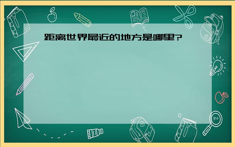 距离世界最近的地方是哪里?