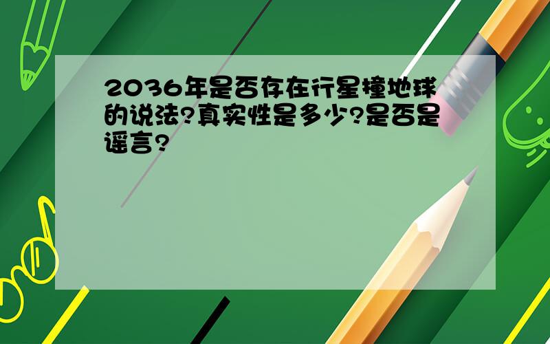 2036年是否存在行星撞地球的说法?真实性是多少?是否是谣言?