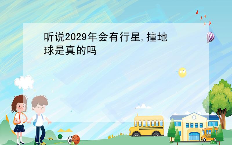 听说2029年会有行星,撞地球是真的吗