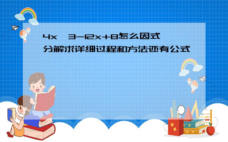 4x^3-12x+8怎么因式分解求详细过程和方法还有公式