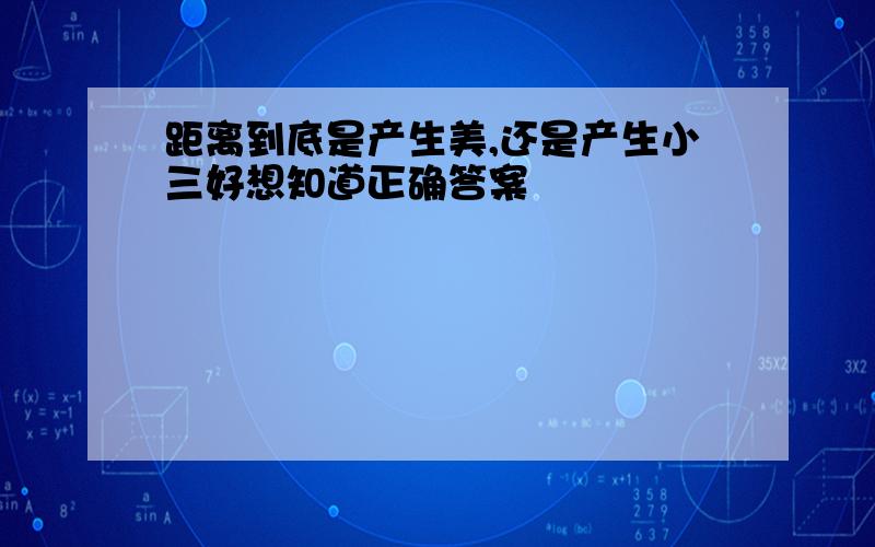 距离到底是产生美,还是产生小三好想知道正确答案