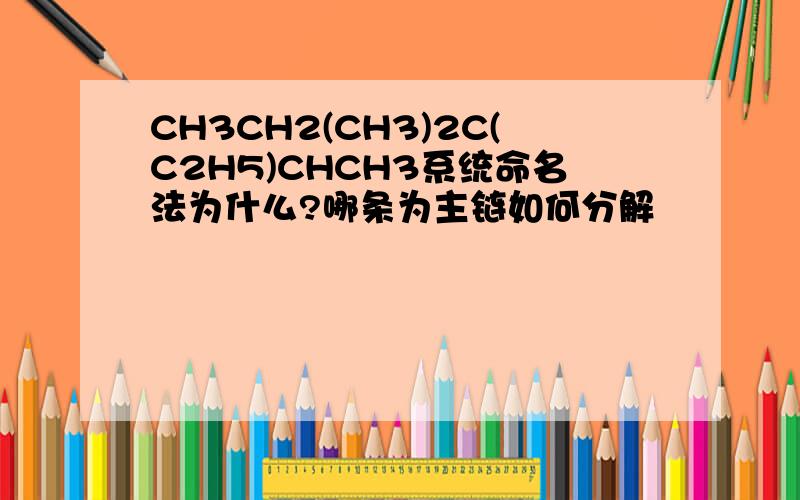 CH3CH2(CH3)2C(C2H5)CHCH3系统命名法为什么?哪条为主链如何分解