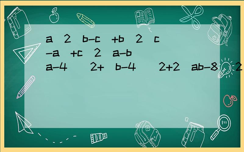 a^2(b-c)+b^2(c-a)+c^2(a-b) (a-4)^2+(b-4)^2+2(ab-8) 2（a^2+b^2)(a+b)^2-(a^2-b^2)^2 9(a+x)(a-c)-b^2(b+1)