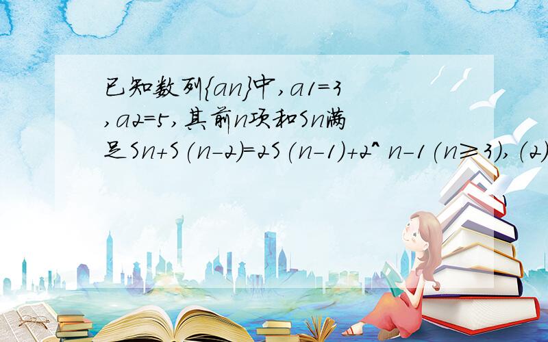 已知数列{an}中,a1=3,a2=5,其前n项和Sn满足Sn+S(n-2)=2S(n-1)+2^ n-1(n≥3),（2）令bn=1/an*a(n+1),Tn是