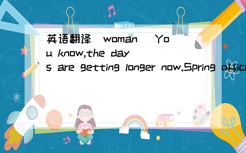 英语翻译(woman) You know,the days are getting longer now.Spring officially arrived last night!(man) And none too soon!Now if only the temperature would cooperate—I’m tired of wearing winter clothes.(narrator) what does the man imply?(a)He wis