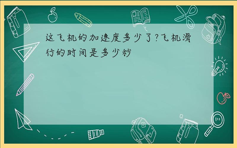 这飞机的加速度多少了?飞机滑行的时间是多少秒