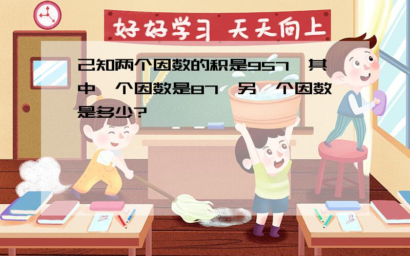 己知两个因数的积是957,其中一个因数是87,另一个因数是多少?