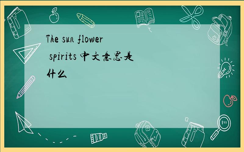 The sun flower spirits 中文意思是什么