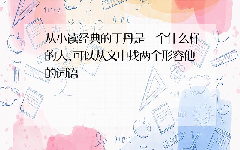 从小读经典的于丹是一个什么样的人,可以从文中找两个形容他的词语