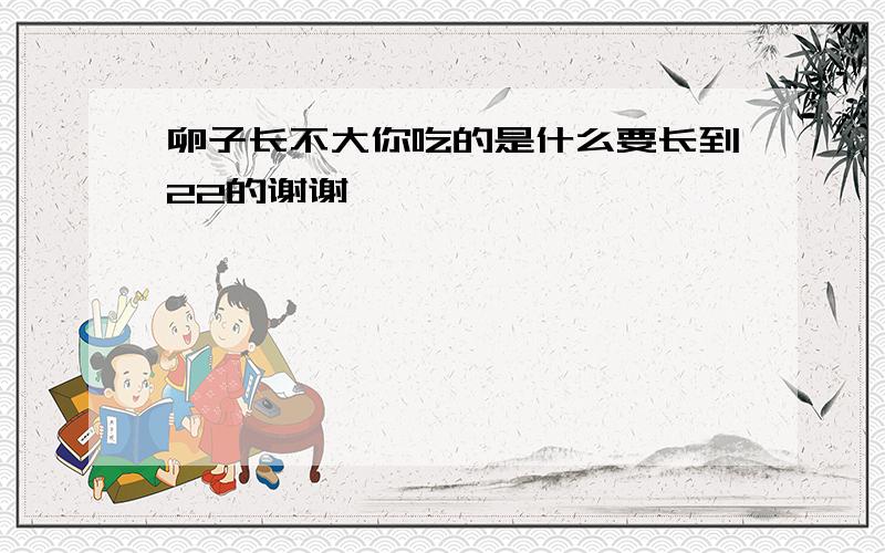 卵子长不大你吃的是什么要长到22的谢谢