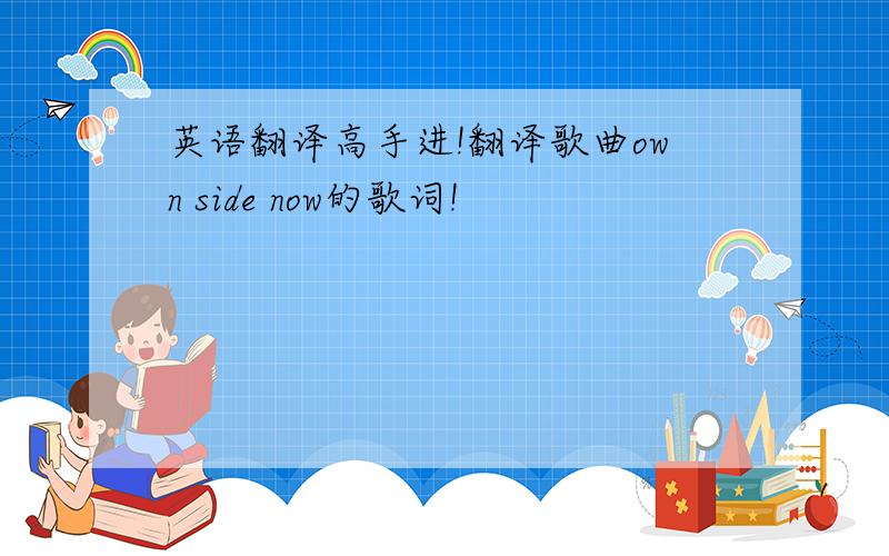 英语翻译高手进!翻译歌曲own side now的歌词!