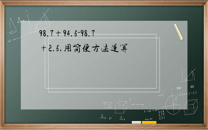 98.7+94.5-98.7+2.5,用简便方法运算