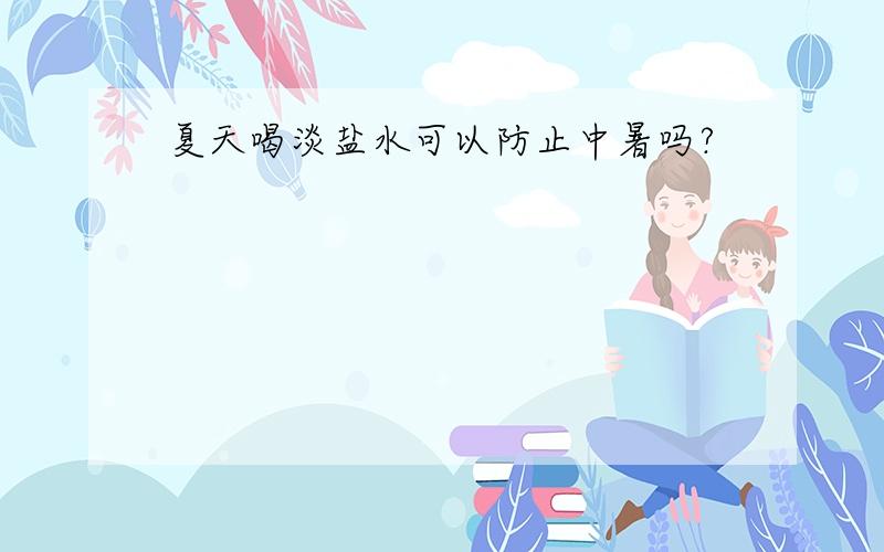 夏天喝淡盐水可以防止中暑吗?