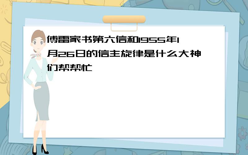 傅雷家书第六信和1955年1月26日的信主旋律是什么大神们帮帮忙