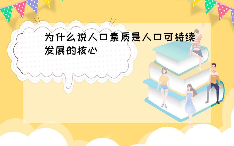 为什么说人口素质是人口可持续发展的核心