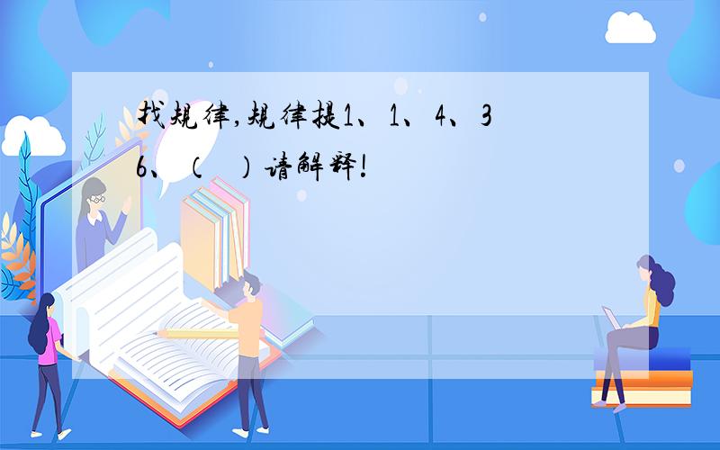 找规律,规律提1、1、4、36、（  ）请解释!