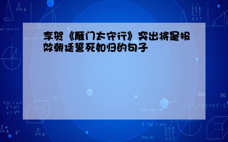 李贺《雁门太守行》突出将是报效朝廷誓死如归的句子