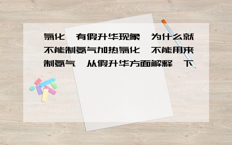 氯化铵有假升华现象,为什么就不能制氨气加热氯化铵不能用来制氨气,从假升华方面解释一下,