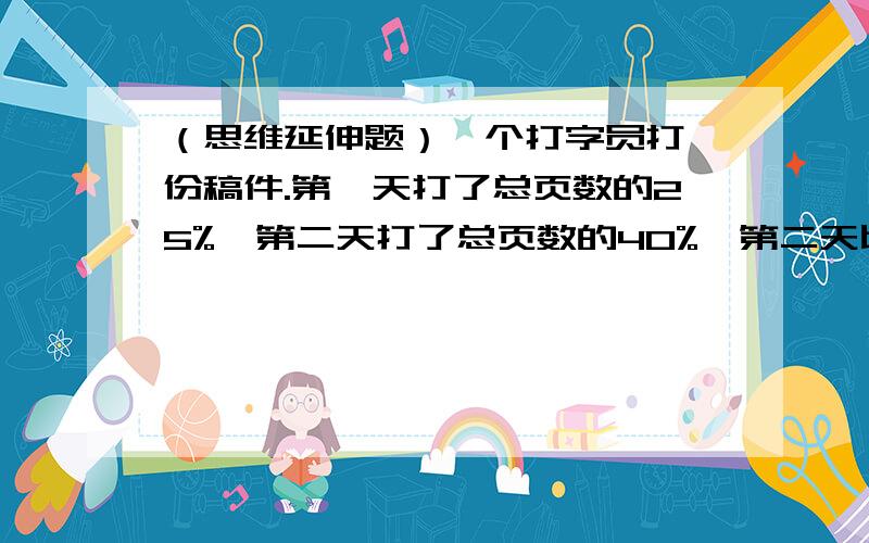 （思维延伸题）一个打字员打一份稿件.第一天打了总页数的25%,第二天打了总页数的40%,第二天比第一天多打6页,这份稿件一共有多少页?（能力提高题）甲,乙两辆汽车同时分别从A,B两地相对开