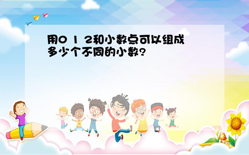 用0 1 2和小数点可以组成多少个不同的小数?