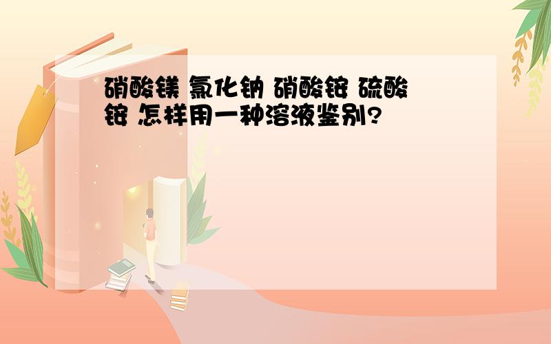 硝酸镁 氯化钠 硝酸铵 硫酸铵 怎样用一种溶液鉴别?