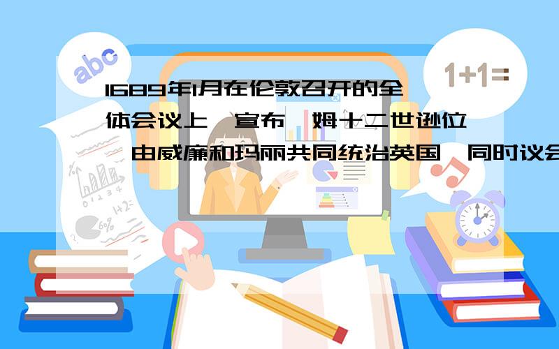 1689年1月在伦敦召开的全体会议上,宣布詹姆十二世逊位,由威廉和玛丽共同统治英国,同时议会向威廉提出一个《权利宣言》,即《权利法案》.当时的威廉夫妇最有可能的感受是（ ）A.兴高采烈