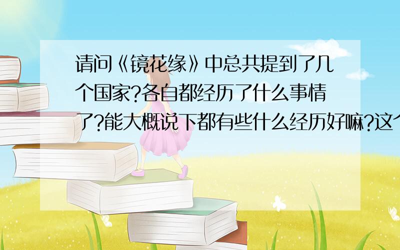 请问《镜花缘》中总共提到了几个国家?各自都经历了什么事情了?能大概说下都有些什么经历好嘛?这个比较重要哦.