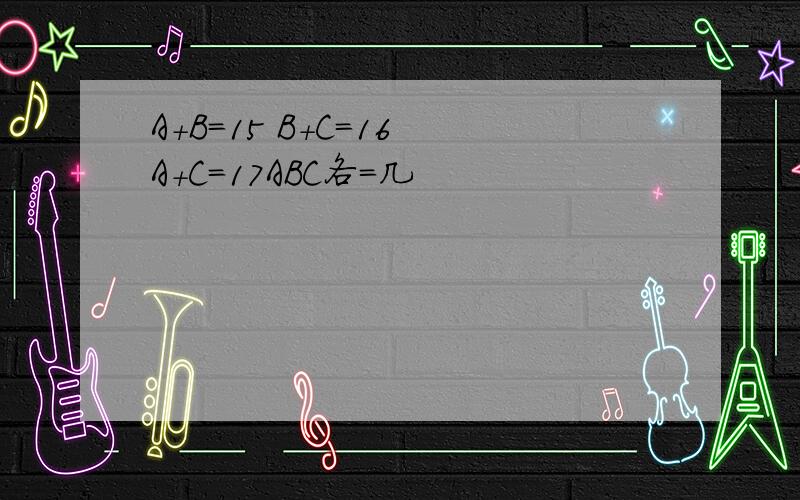 A+B=15 B+C=16 A+C=17ABC各=几