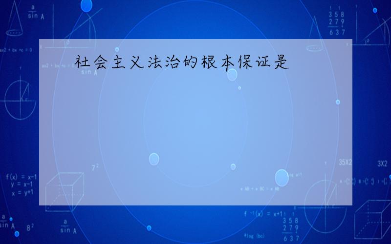 社会主义法治的根本保证是