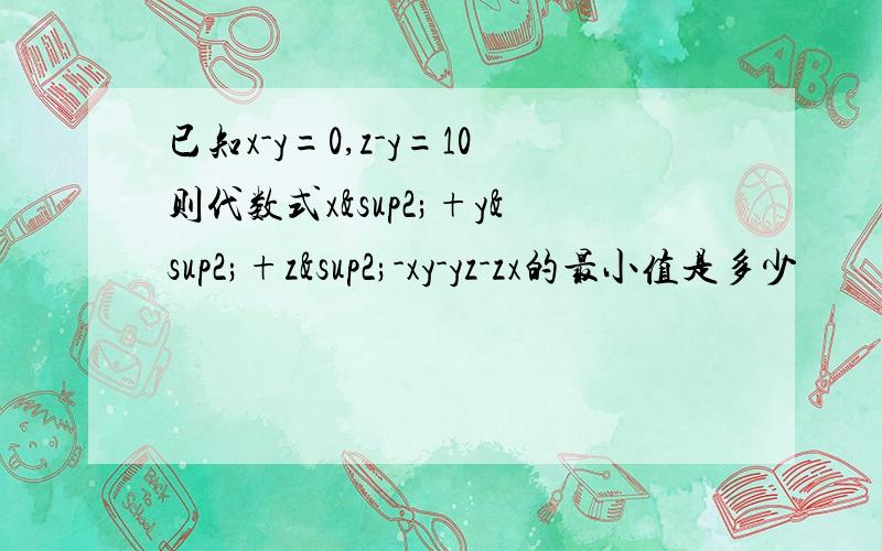 已知x-y=0,z-y=10则代数式x²+y²+z²-xy-yz-zx的最小值是多少