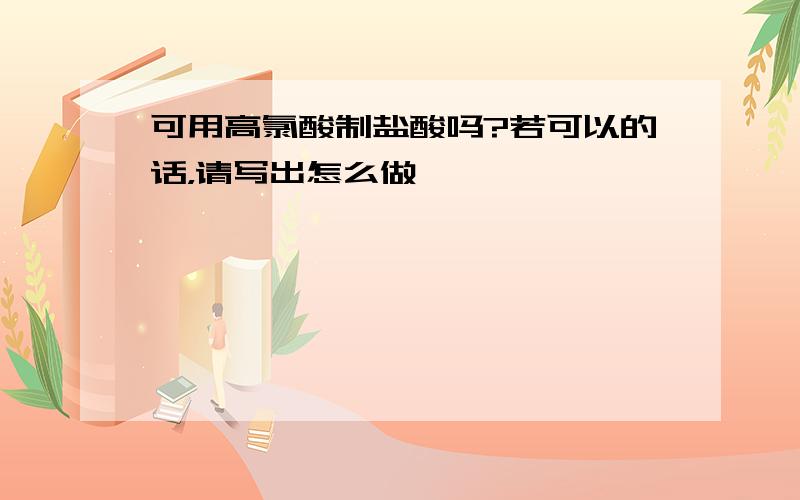 可用高氯酸制盐酸吗?若可以的话，请写出怎么做