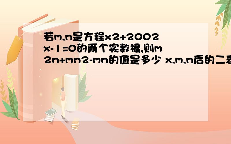 若m,n是方程x2+2002x-1=0的两个实数根,则m2n+mn2-mn的值是多少 x,m,n后的二表示平方,