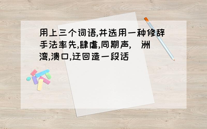 用上三个词语,并选用一种修辞手法率先,肆虐,同期声,簰洲湾,溃口,迂回造一段话