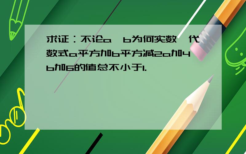 求证：不论a,b为何实数,代数式a平方加b平方减2a加4b加6的值总不小于1.