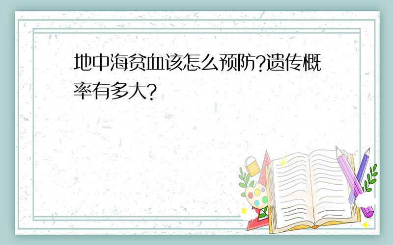 地中海贫血该怎么预防?遗传概率有多大?